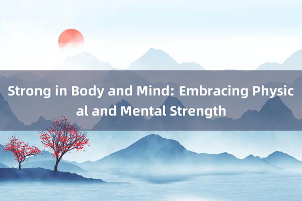 Strong in Body and Mind: Embracing Physical and Mental Strength